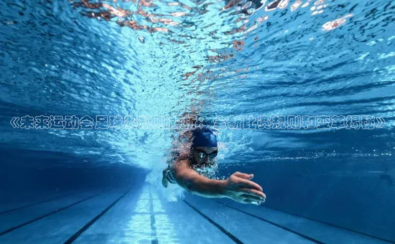 欧陆娱乐App下载链接百度Apollo《未来运动会足球赛规则解析：全新比赛规则和变革揭秘》