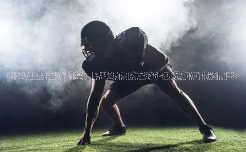 欧陆娱乐平台登录app百度众测<球场上的足球明星：野球场内的足球运动员如何脱颖而出>