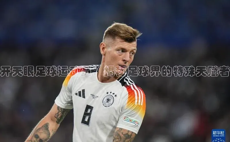 欧陆注册手机版百度数据开放平台开天眼足球运动员：揭秘足球界的特殊天赋者