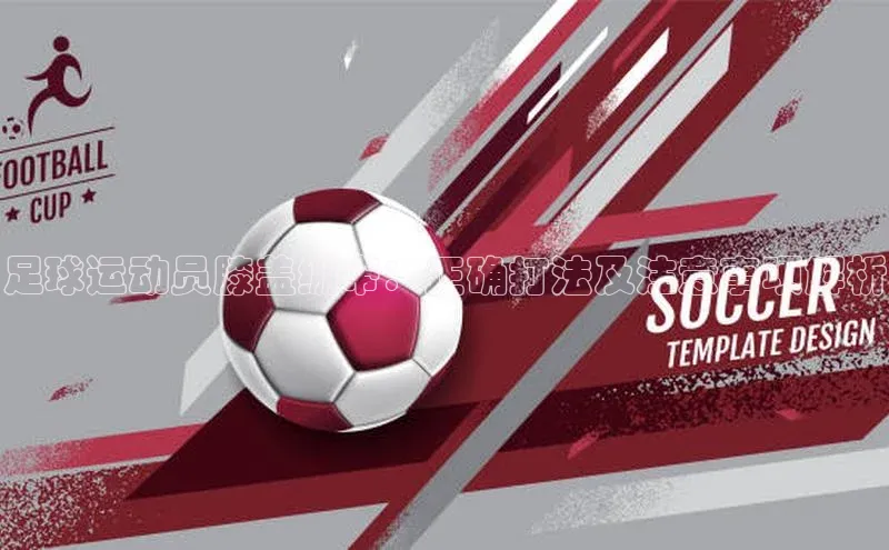 欧陆娱乐平台登录元隆雅图足球运动员膝盖绷带：正确打法及注意事项解析