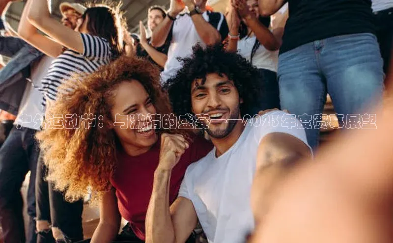 欧陆娱乐平台登录网易户外运动节：与激情的盛宴——2023年度赛事展望