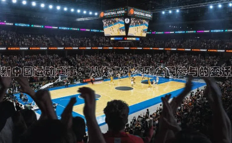 欧陆娱乐注册代理皮阿诺新中国运动盛事：从体育外交到全民参与的变迁
