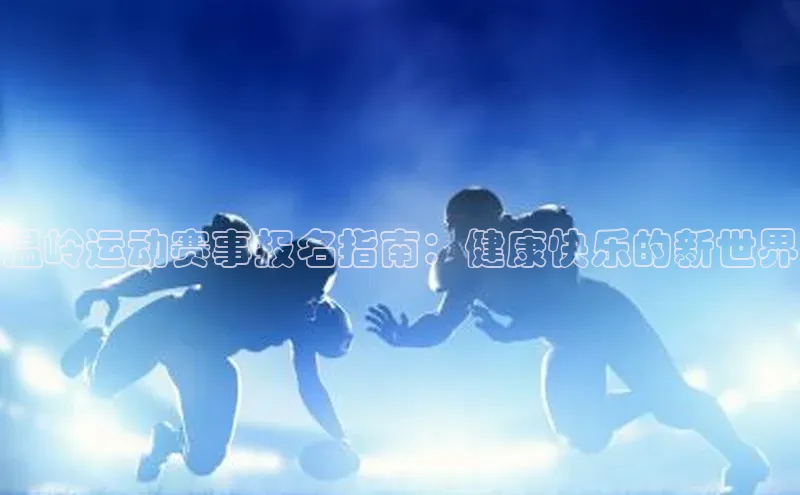 温岭运动赛事报名指南：健康快乐的新世界