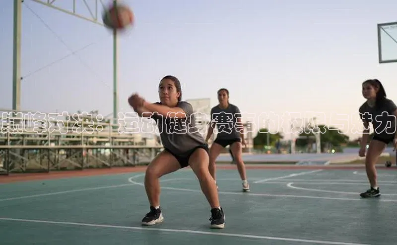 巅峰对决：运动健身赛事的极限与魅力