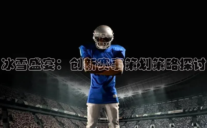 冰雪盛宴：创新赛事策划策略探讨