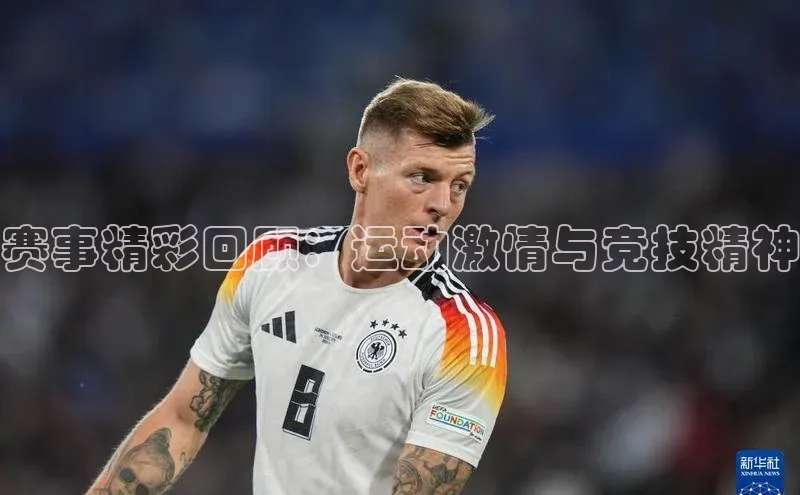 赛事精彩回顾：运动激情与竞技精神