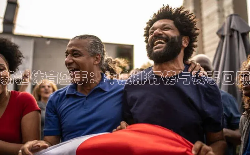 新疆体育盛事：年度排行榜与赛事回顾